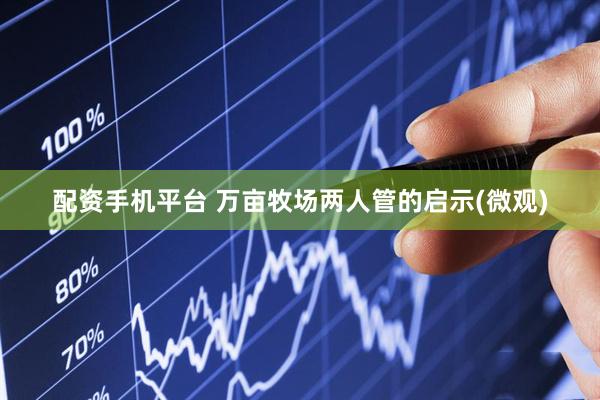 配资手机平台 万亩牧场两人管的启示(微观)